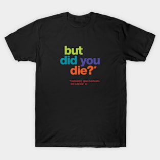 but did you die? T-Shirt